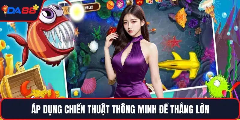 Áp dụng chiến thuật thông minh để thắng lớn