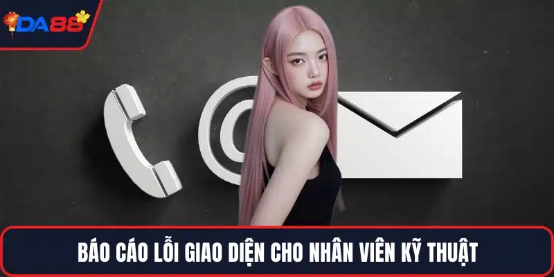 Báo cáo lỗi giao diện cho nhân viên kỹ thuật