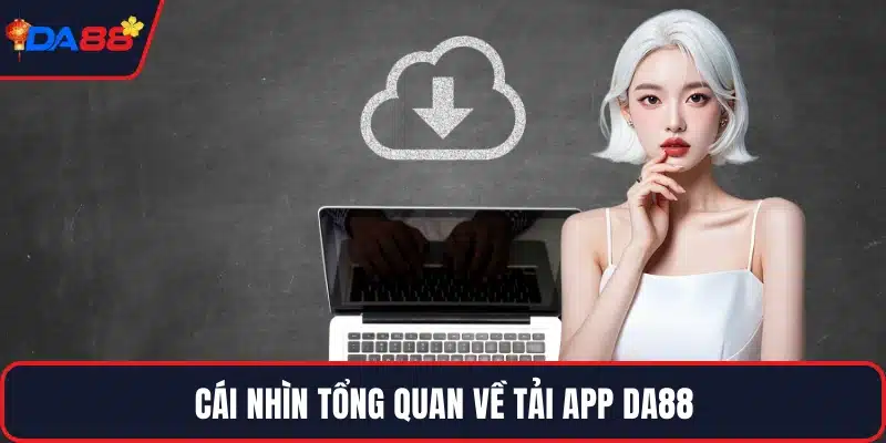 Cái nhìn tổng quan về tải app DA88