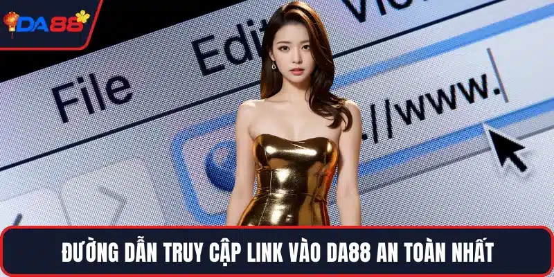 Đường dẫn truy cập link vào DA88 an toàn nhất