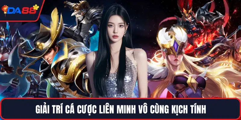 Giải trí cá cược Liên Minh vô cùng kịch tính