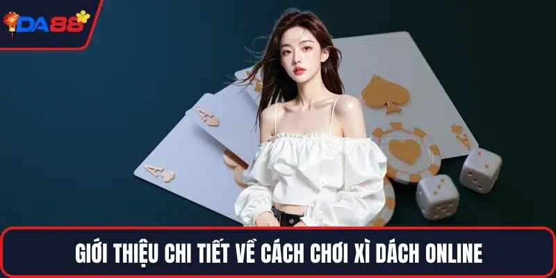 Giới thiệu chi tiết về cách chơi xì dách online