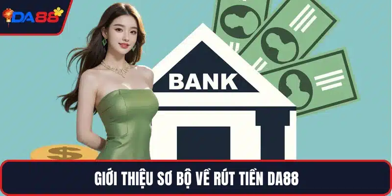 Giới thiệu sơ bộ về rút tiền DA88
