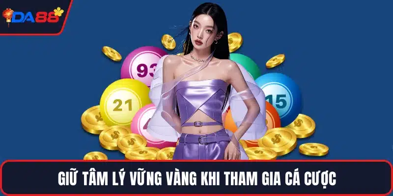 Giữ tâm lý vững vàng khi tham gia cá cược