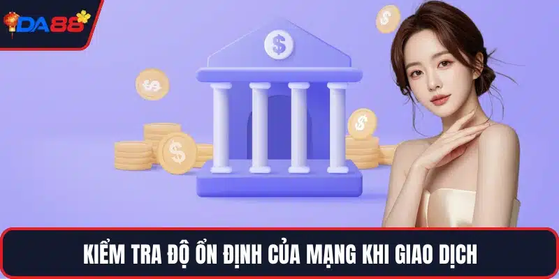 Kiểm tra độ ổn định của mạng khi giao dịch