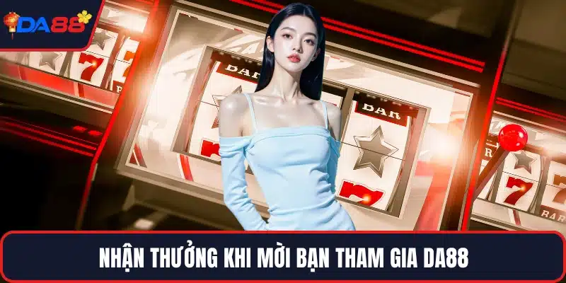 Nhận thưởng khi mời bạn tham gia DA88