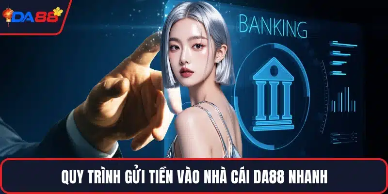 Quy trình gửi tiền vào nhà cái DA88 nhanh