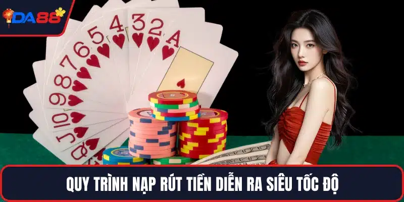 Quy trình nạp rút tiền diễn ra siêu tốc độ