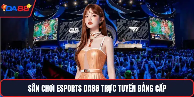 Sân chơi Esports DA88 trực tuyến đẳng cấp