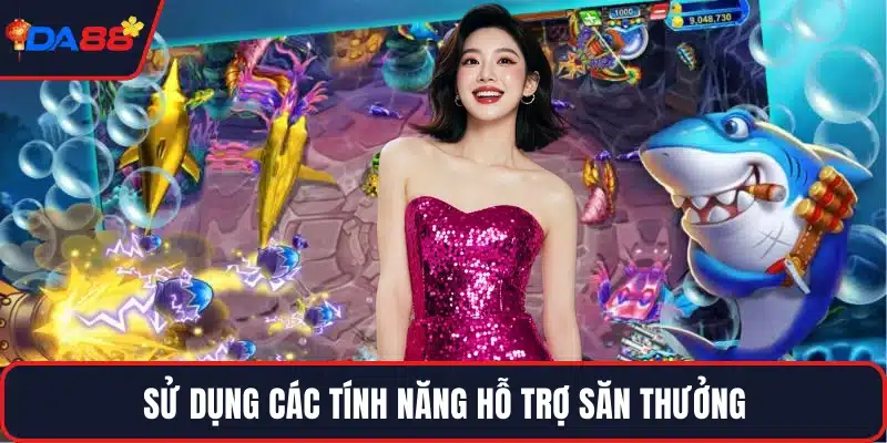 Sử dụng các tính năng hỗ trợ săn thưởng