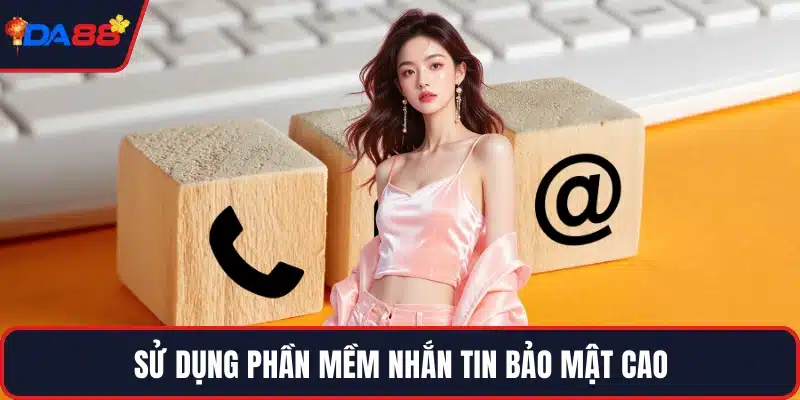 Sử dụng phần mềm nhắn tin bảo mật cao