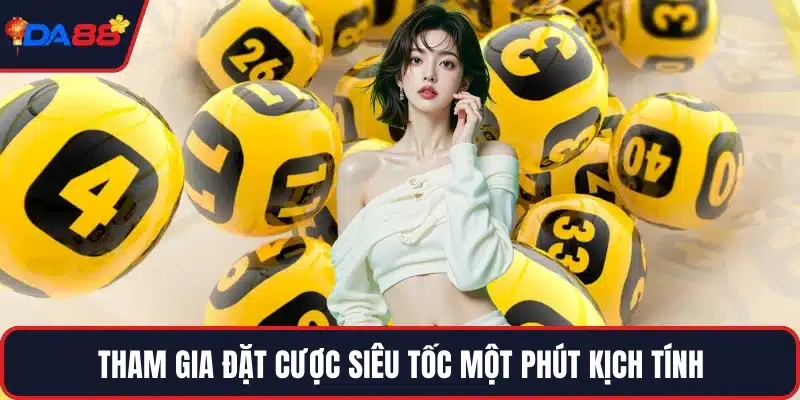 Tham gia đặt cược siêu tốc một phút kịch tính