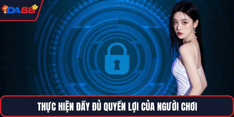 Thực hiện đầy đủ quyền lợi của người chơi