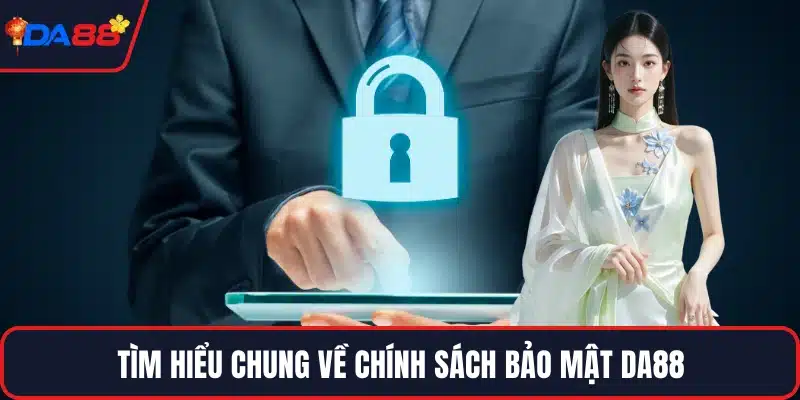 Tìm hiểu chung về chính sách bảo mật DA88