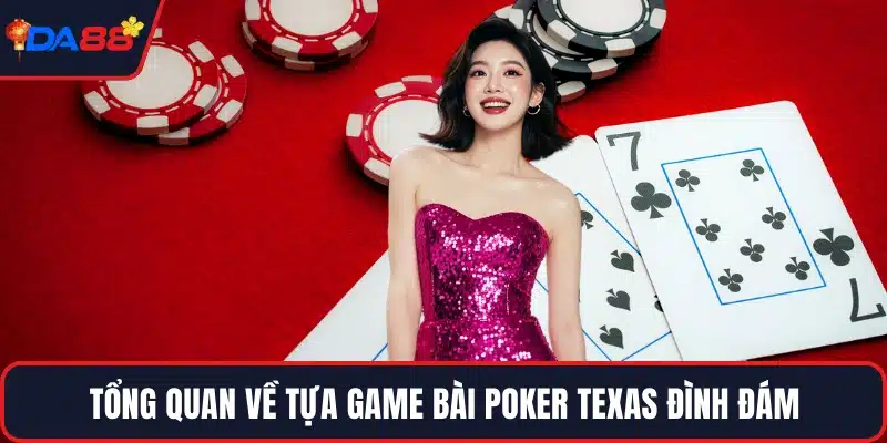 Tổng quan về tựa game bài Poker Texas đình đám