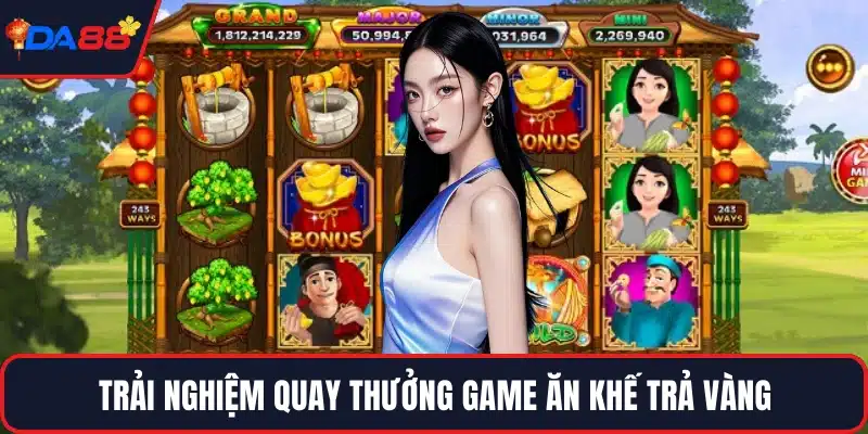Trải nghiệm quay thưởng game ăn khế trả vàng