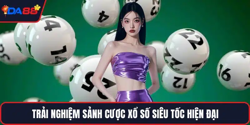 Trải nghiệm sảnh cược xổ số siêu tốc hiện đại