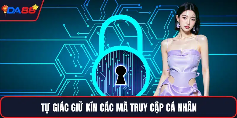 Tự giác giữ kín các mã truy cập cá nhân