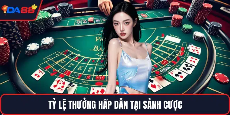 Tỷ lệ thưởng hấp dẫn tại sảnh cược