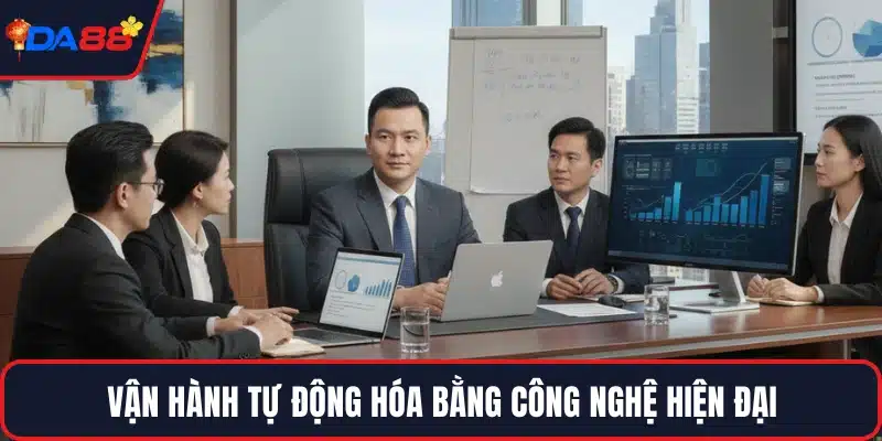 Vận hành tự động hóa bằng công nghệ hiện đại