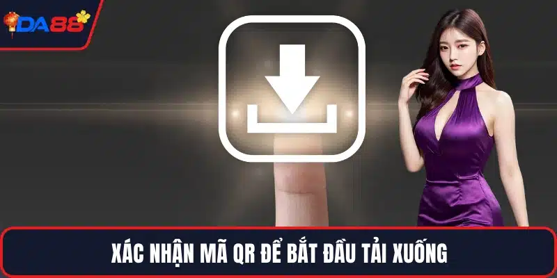 Xác nhận mã QR để bắt đầu tải xuống